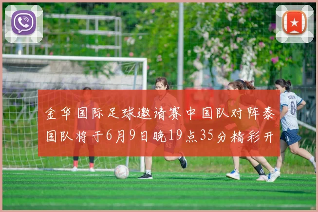金华国际足球邀请赛中国队对阵泰国队将于6月9日晚19点35分精彩开赛