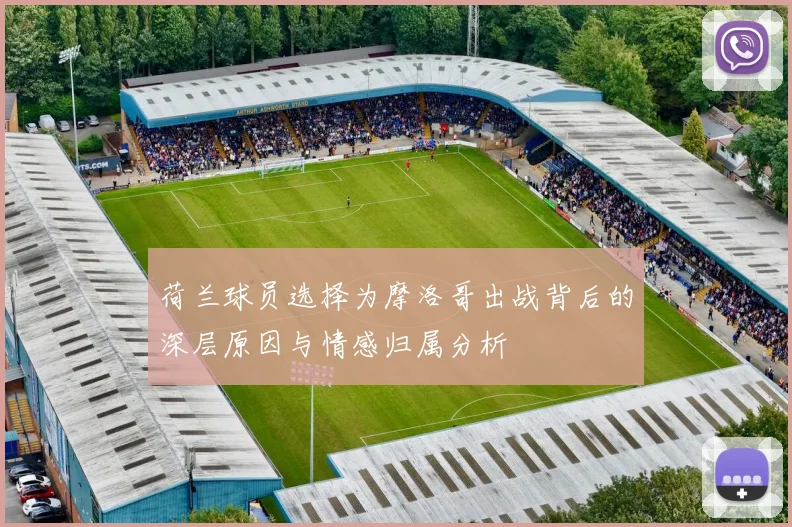 荷兰球员选择为摩洛哥出战背后的深层原因与情感归属分析